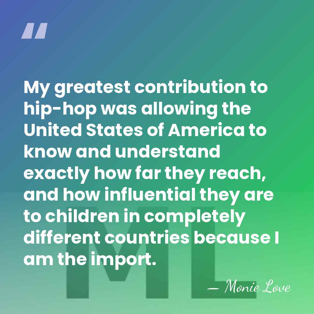 My greatest contribution to hip-hop was allowing the United States of America&hellip; - Monie Love
