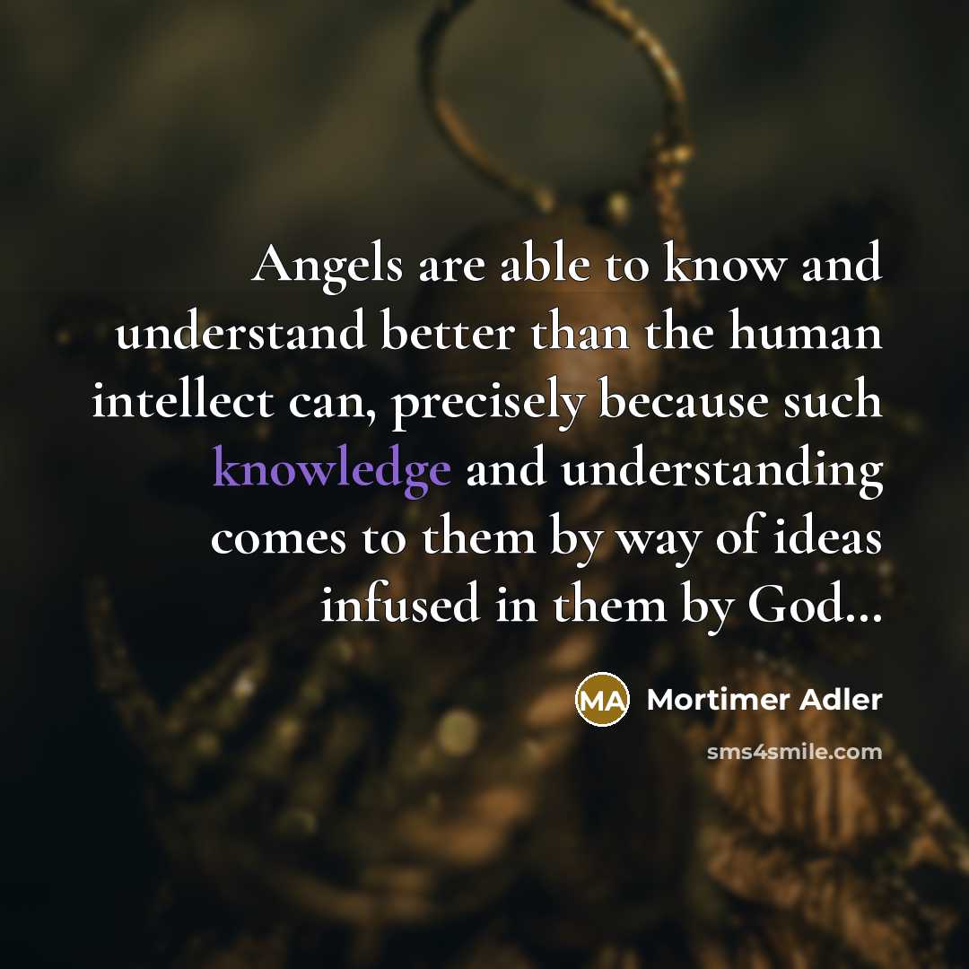 “Angels are able to know and understand better than the…” quote by Mortimer Adler