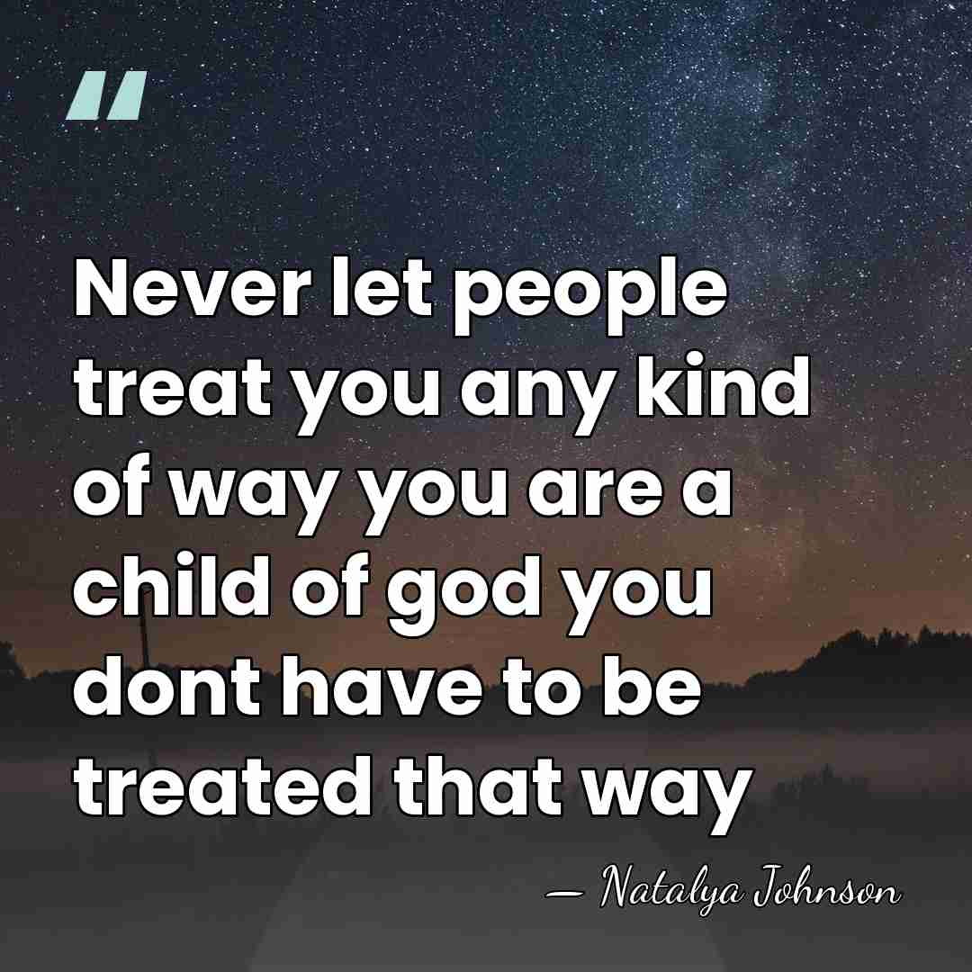 Never let people treat you any kind of way you are a&hellip; - Natalya Johnson