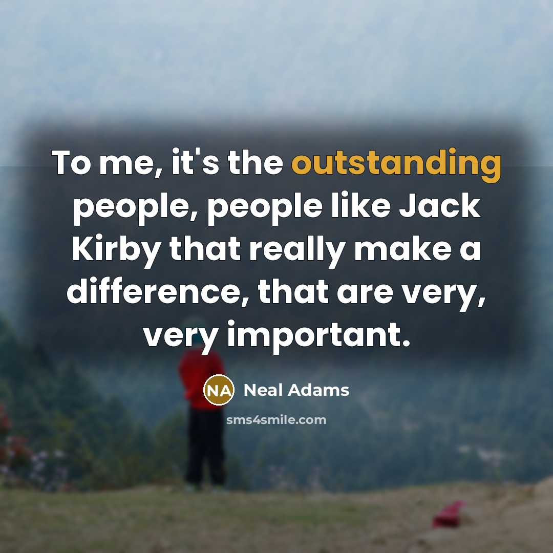 “To me, it's the outstanding people, people like Jack Kirby…” quote by Neal Adams