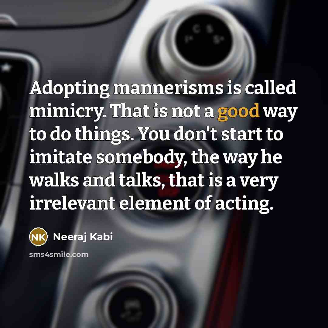 “Adopting mannerisms is called mimicry. That is not a good…” quote by Neeraj Kabi