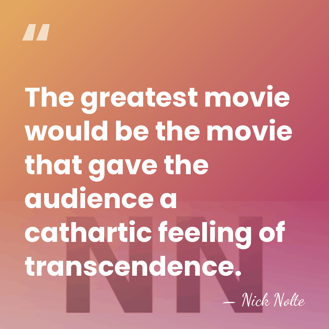 The greatest movie would be the movie that gave the audience a&hellip; - Nick Nolte