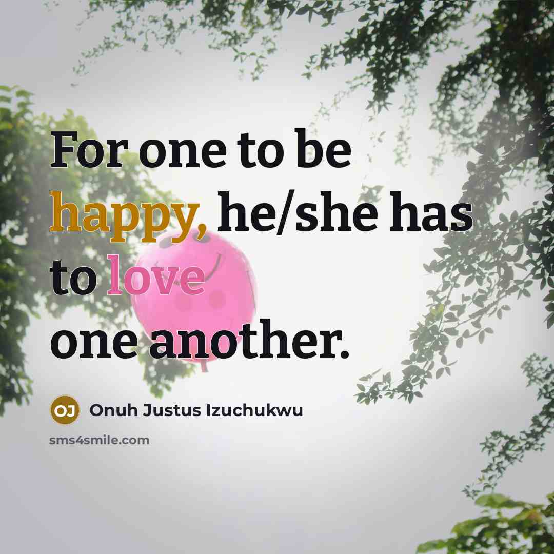 “For one to be happy, he/she has to love one…” quote by Onuh Justus Izuchukwu