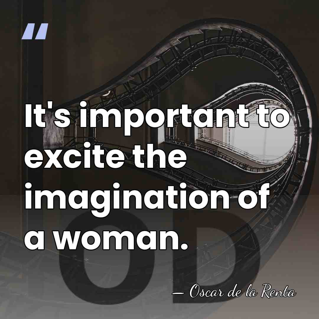 It's important to excite the imagination of a woman. - Oscar de la Renta