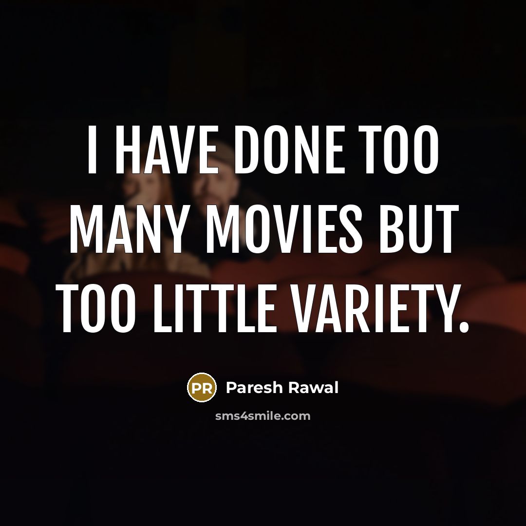 “I have done too many movies but too little variety.…” quote by Paresh Rawal