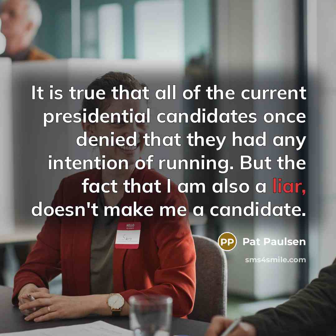 “It is true that all of the current presidential candidates…” quote by Pat Paulsen