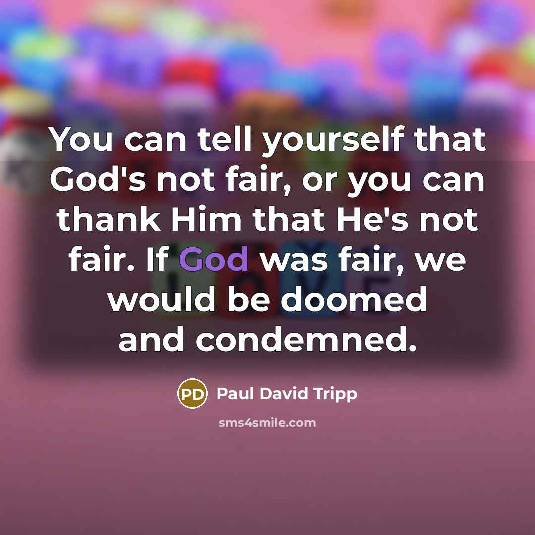“You can tell yourself that God's not fair, or you…” quote by Paul David Tripp