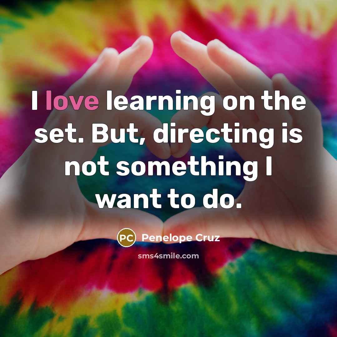 “I love learning on the set. But, directing is not…” quote by Penelope Cruz