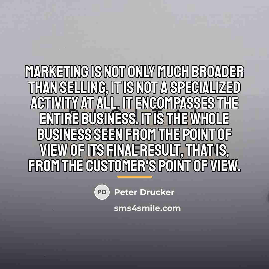 “Marketing is not only much broader than selling, it is…” quote by Peter Drucker