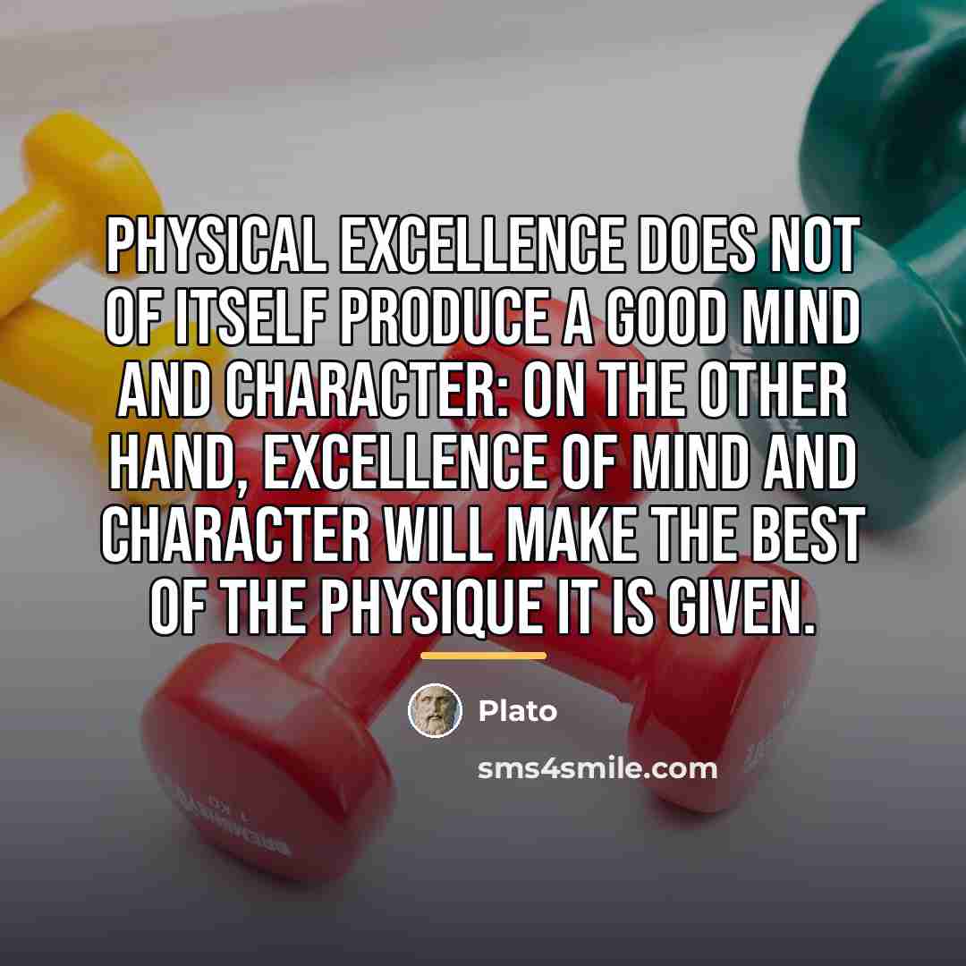 “Physical excellence does not of itself produce a good mind…” quote by Plato