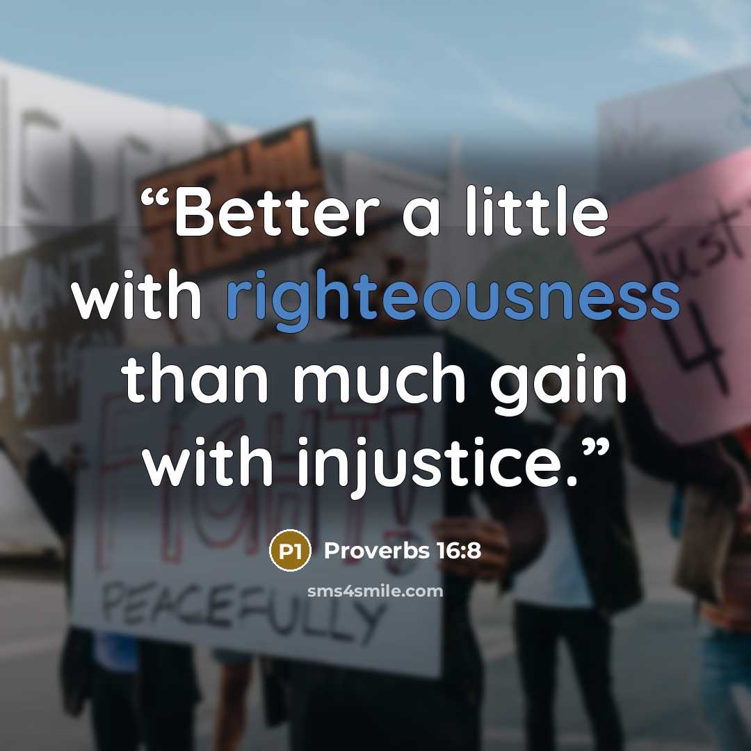 “Better a little with righteousness than much gain with injustice.” quote by Proverbs 16:8