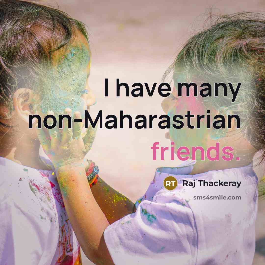 “I have many non-Maharastrian friends.…” quote by Raj Thackeray