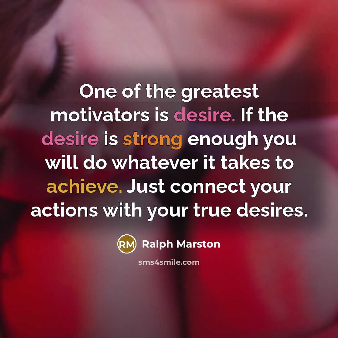 “One of the greatest motivators is desire. If the desire…” quote by Ralph Marston
