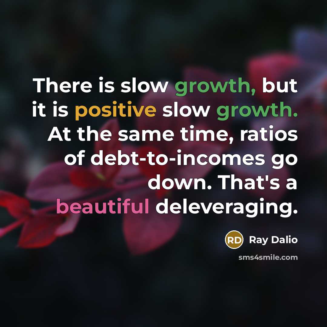 “There is slow growth, but it is positive slow growth.…” quote by Ray Dalio