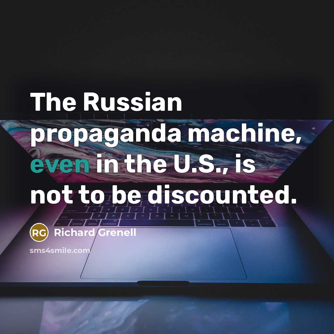 “The Russian propaganda machine, even in the U.S., is not…” quote by Richard Grenell