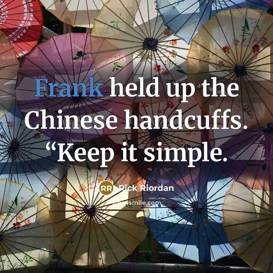 “Frank held up the Chinese handcuffs. “Keep it simple.…” quote by Rick Riordan