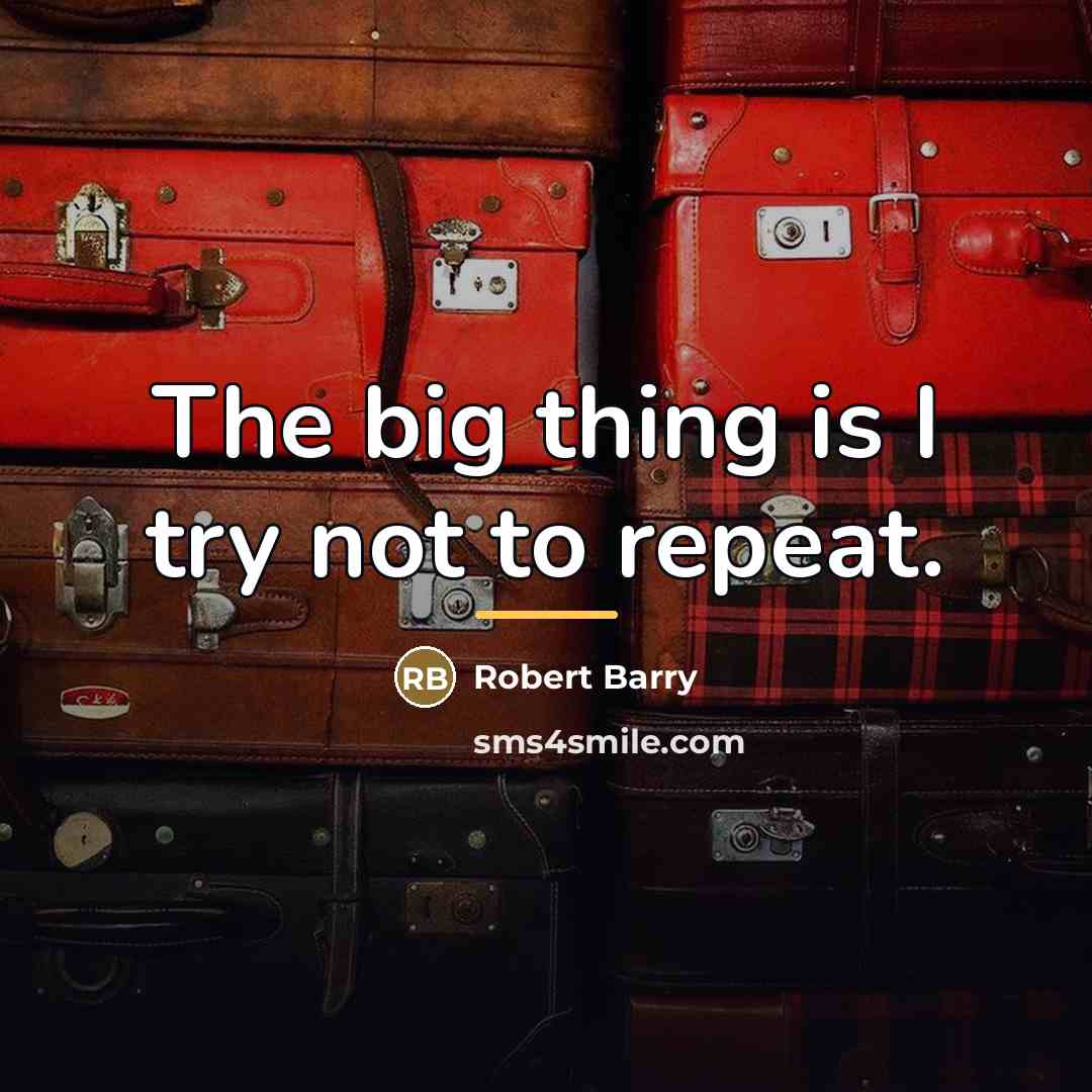 “The big thing is I try not to repeat.…” quote by Robert Barry