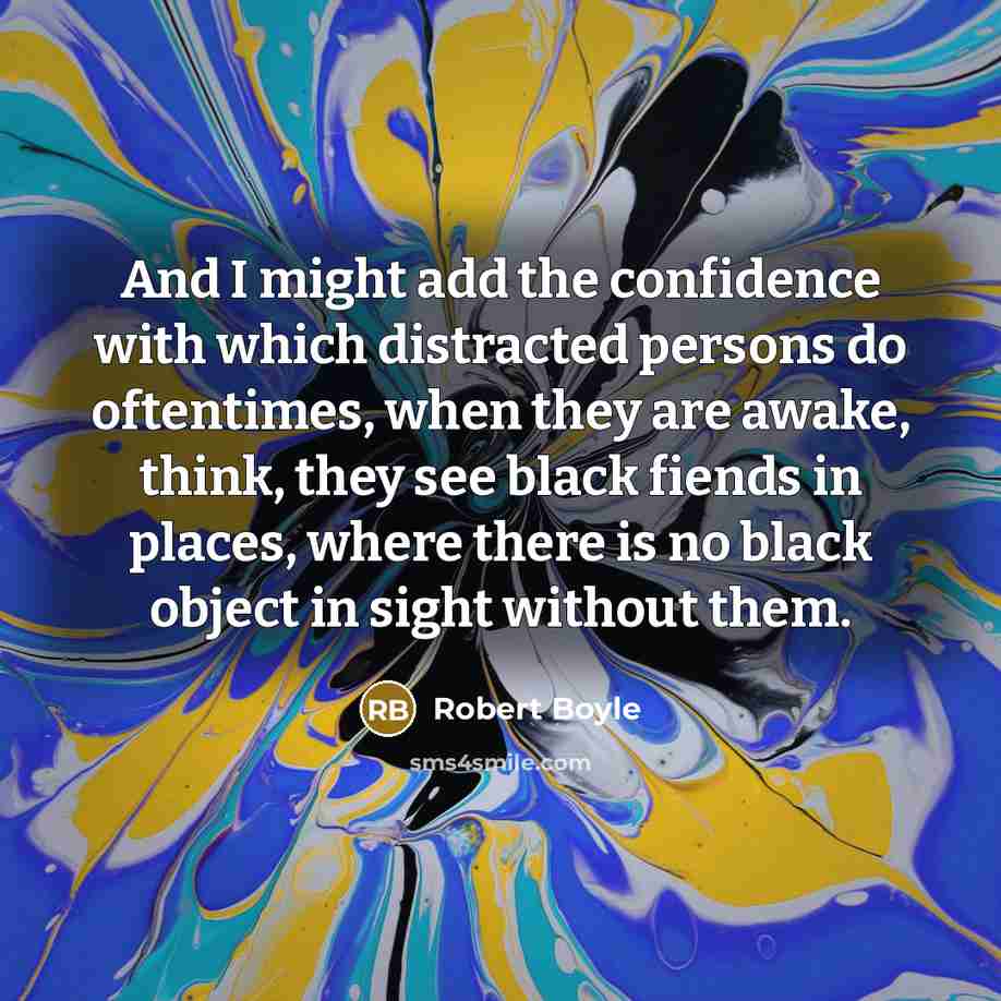 “And I might add the confidence with which distracted persons…” quote by Robert Boyle