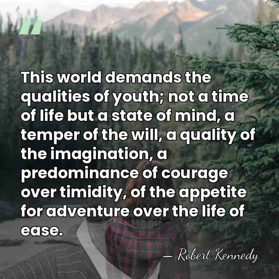 This world demands the qualities of youth; not a time of life&hellip; - Robert Kennedy