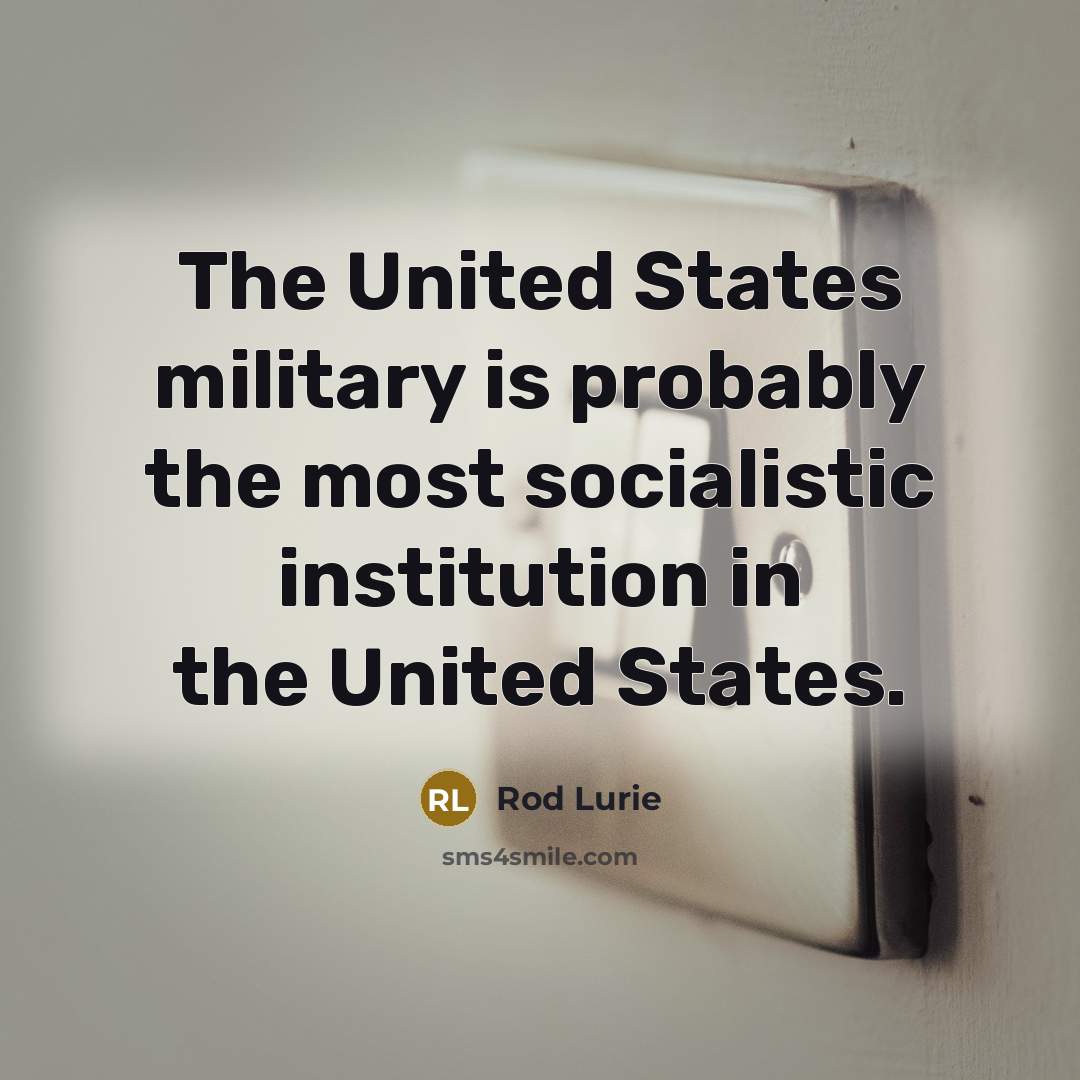 “The United States military is probably the most socialistic institution…” quote by Rod Lurie