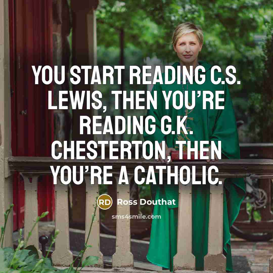 “You start reading C.S. Lewis, then you’re reading G.K. Chesterton,…” quote by Ross Douthat
