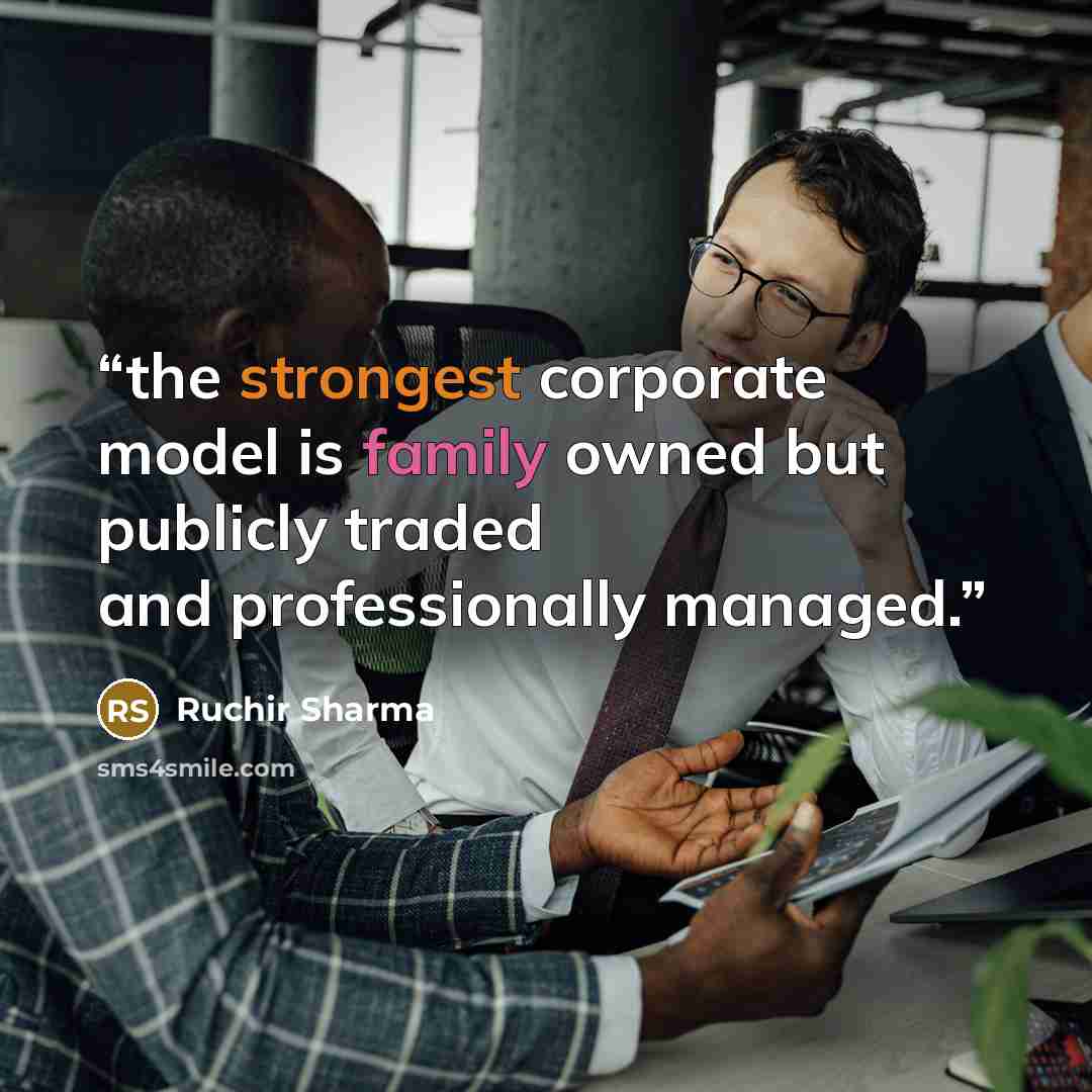 “the strongest corporate model is family owned but publicly traded and professionally managed.” quote by Ruchir Sharma