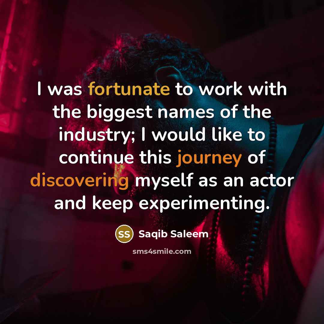 “I was fortunate to work with the biggest names of…” quote by Saqib Saleem