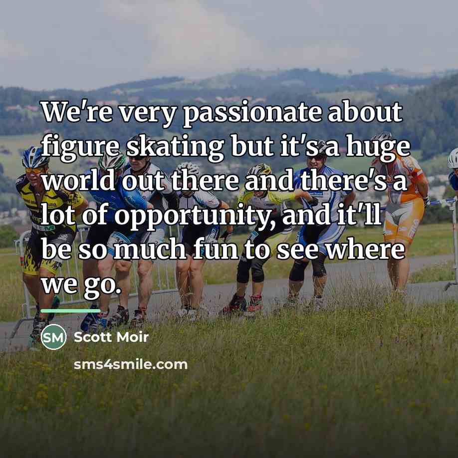 “We're very passionate about figure skating but it's a huge…” quote by Scott Moir