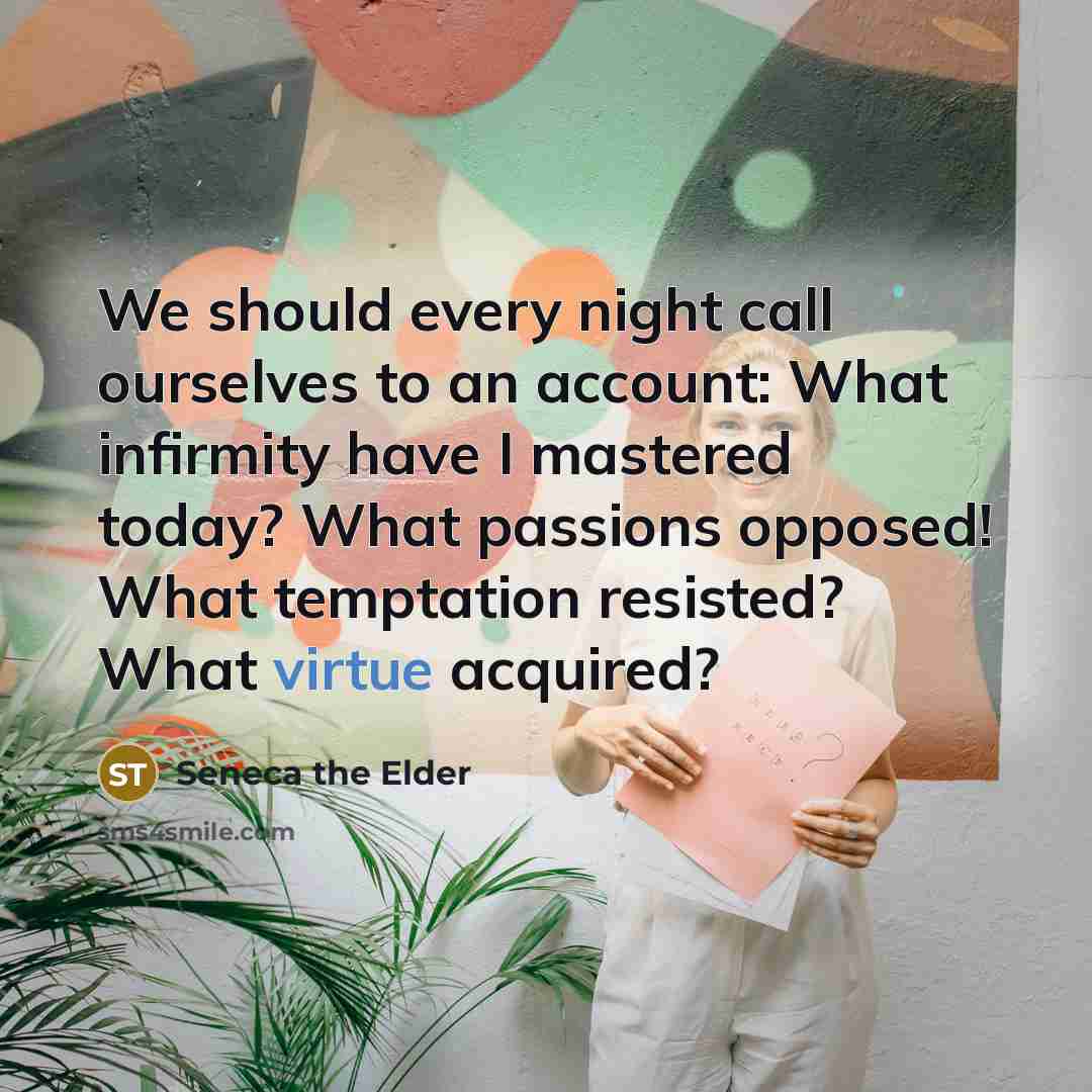 “We should every night call ourselves to an account: What…” quote by Seneca the Elder