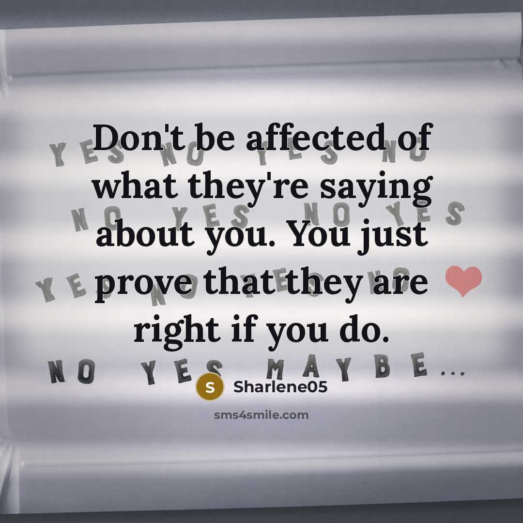 “Don't be affected of what they're saying about you. You…” quote by Sharlene05
