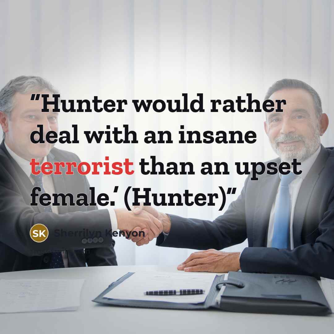 “Hunter would rather deal with an insane terrorist than an upset female.’ (Hunter)” quote by Sherrilyn Kenyon