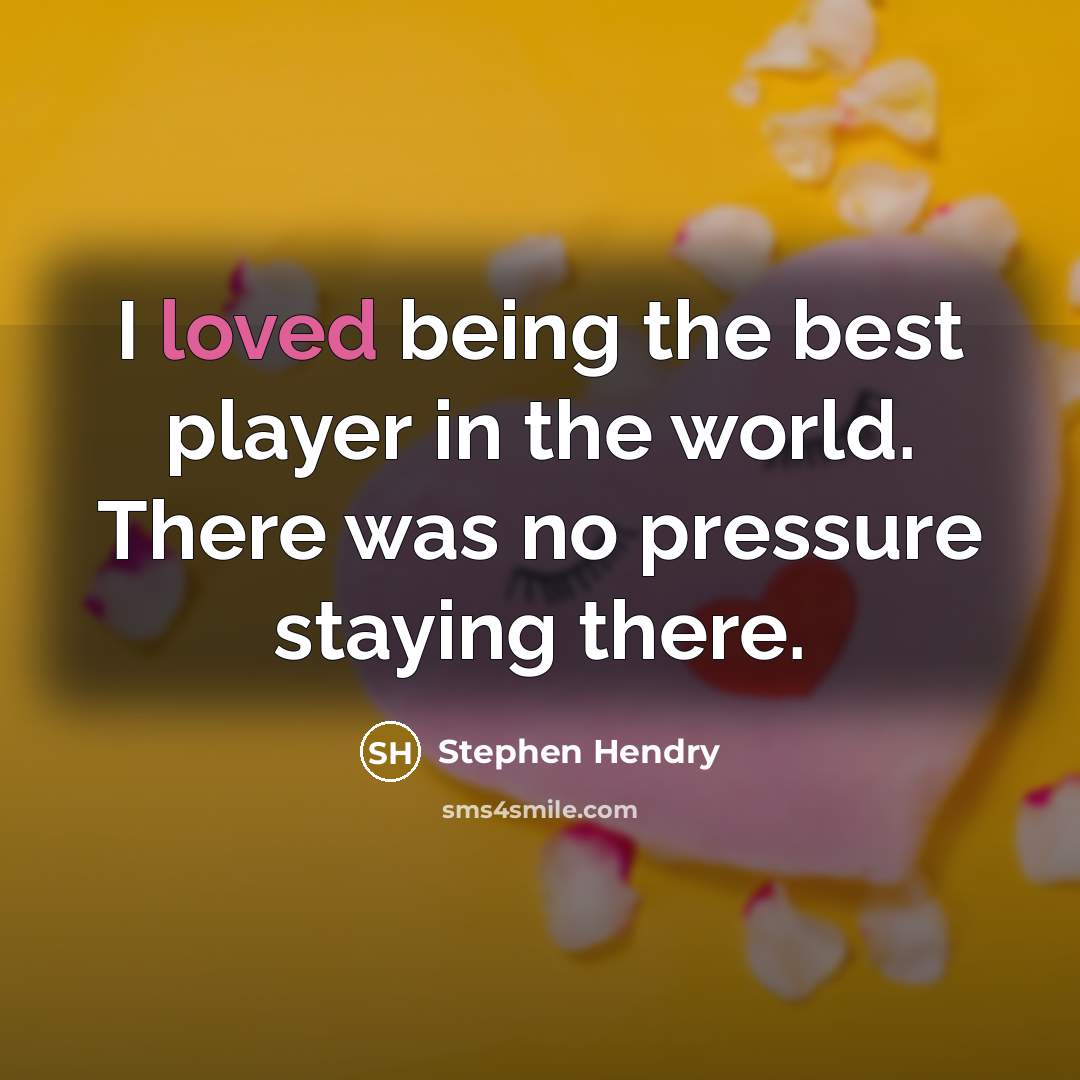“I loved being the best player in the world. There…” quote by Stephen Hendry