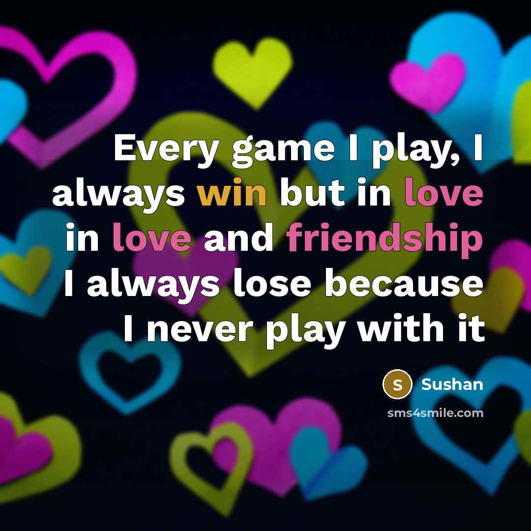“Every game I play, I always win but in love…” quote by Sushan