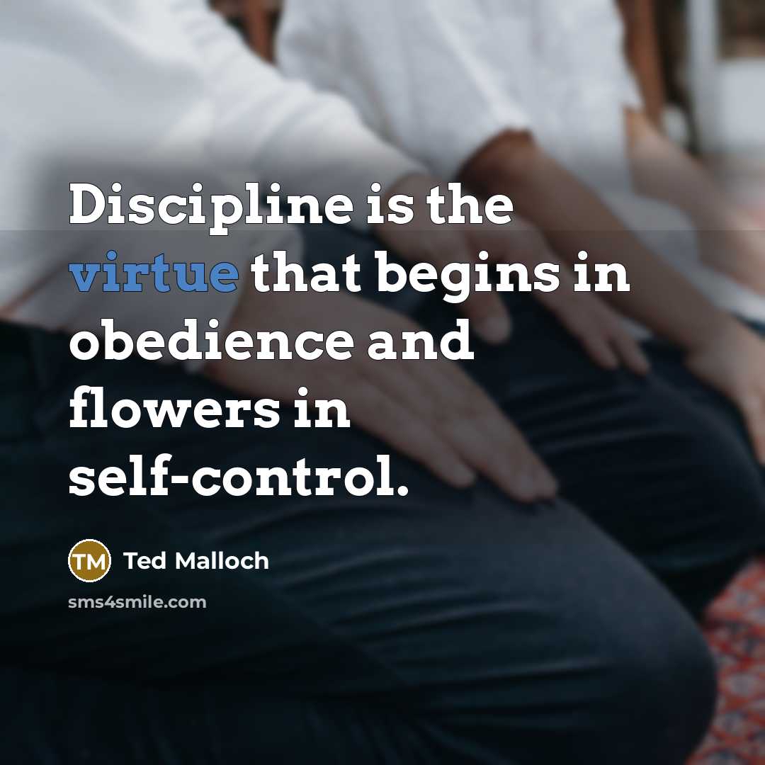 “Discipline is the virtue that begins in obedience and flowers…” quote by Ted Malloch