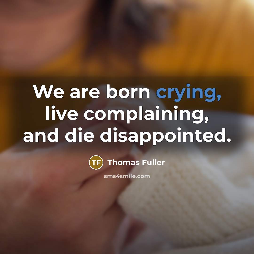 “We are born crying, live complaining, and die disappointed.…” quote by Thomas Fuller