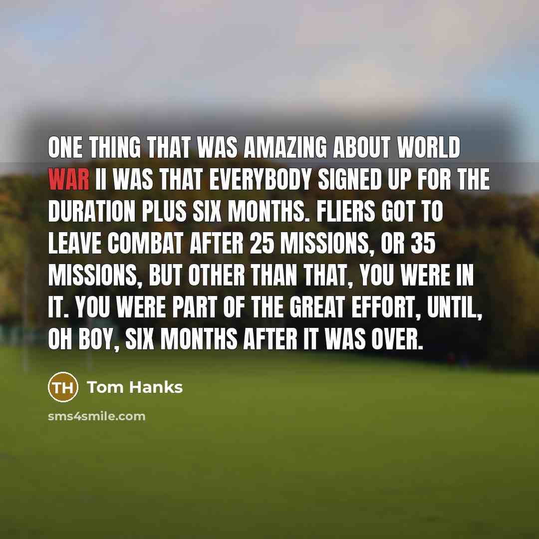 “One thing that was amazing about World War II was…” quote by Tom Hanks