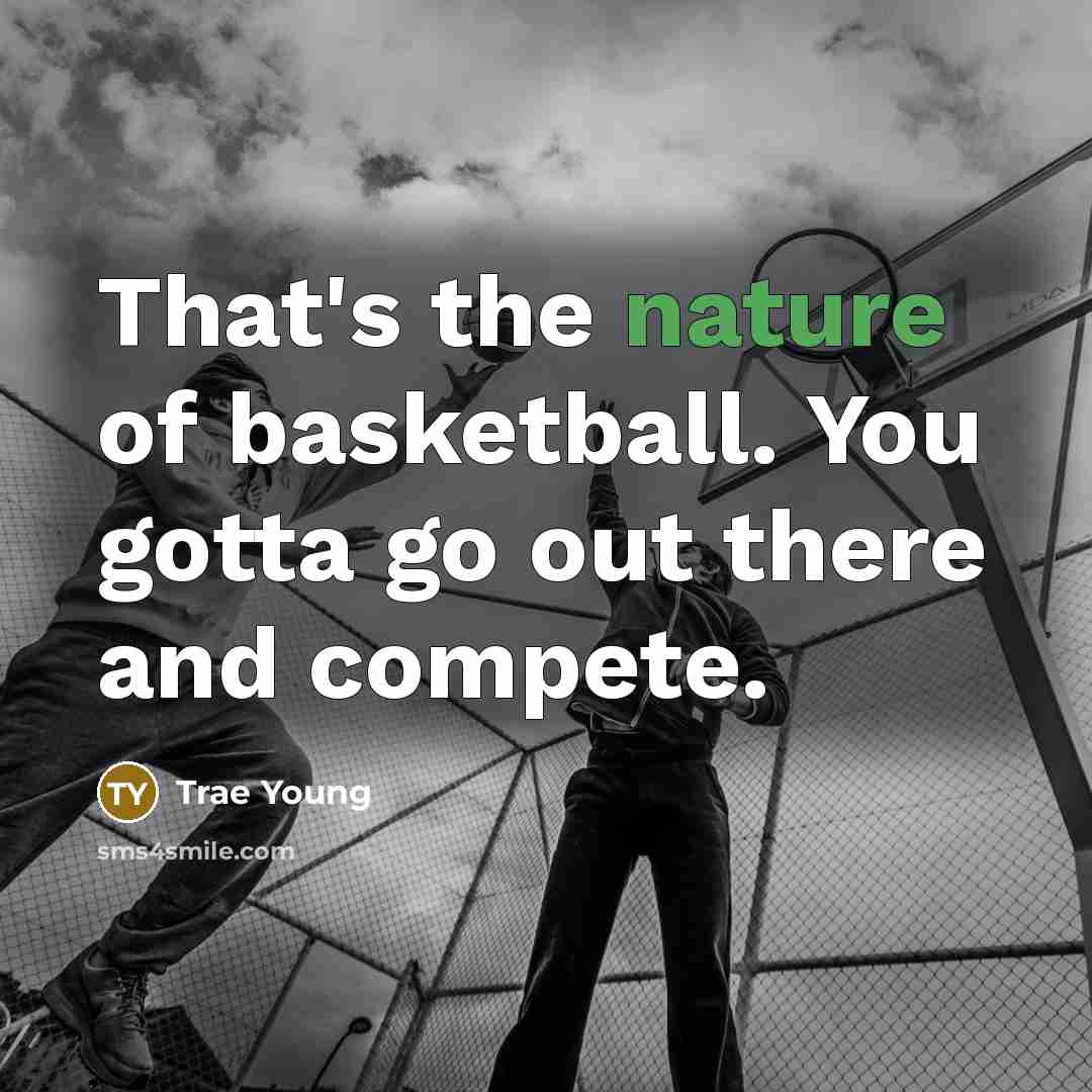 “That's the nature of basketball. You gotta go out there…” quote by Trae Young