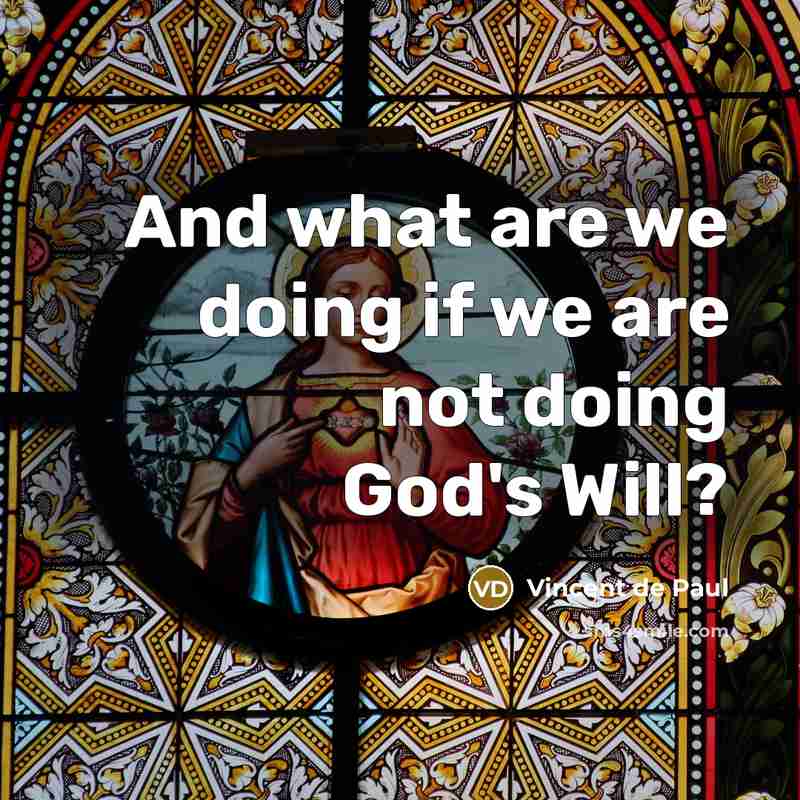 “And what are we doing if we are not doing God's Will?” quote by Vincent de Paul