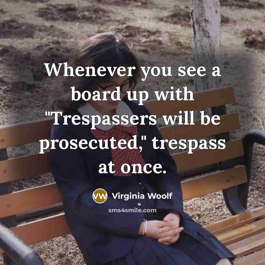 “Whenever you see a board up with "Trespassers will be…” quote by Virginia Woolf