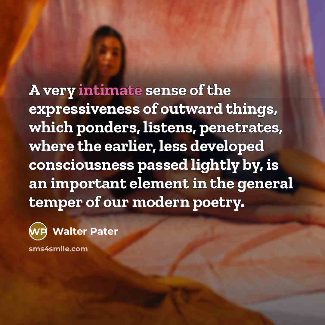 “A very intimate sense of the expressiveness of outward things,…” quote by Walter Pater