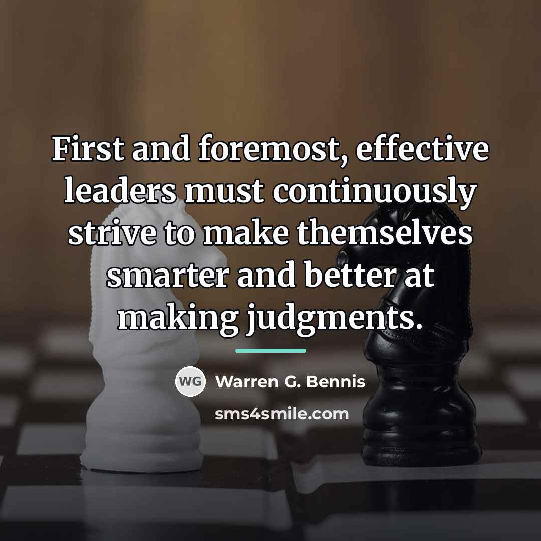 “First and foremost, effective leaders must continuously strive to make…” quote by Warren G. Bennis