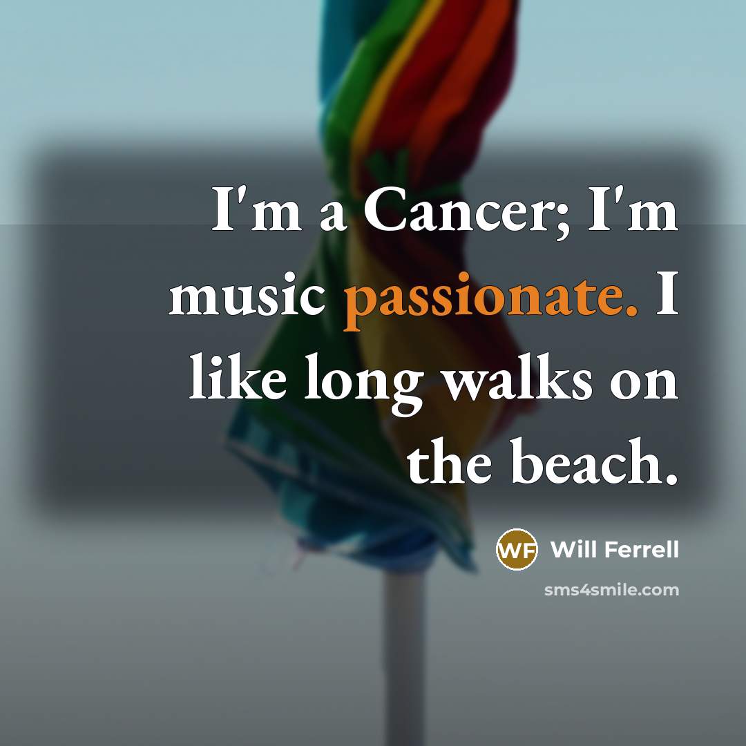 “I'm a Cancer; I'm music passionate. I like long walks…” quote by Will Ferrell