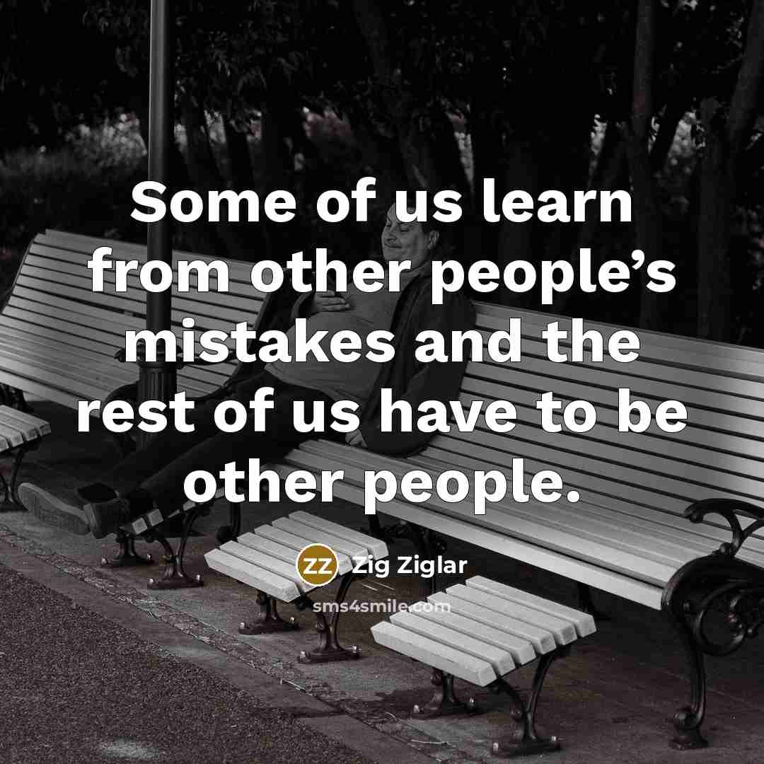 “Some of us learn from other people’s mistakes and the…” quote by Zig Ziglar