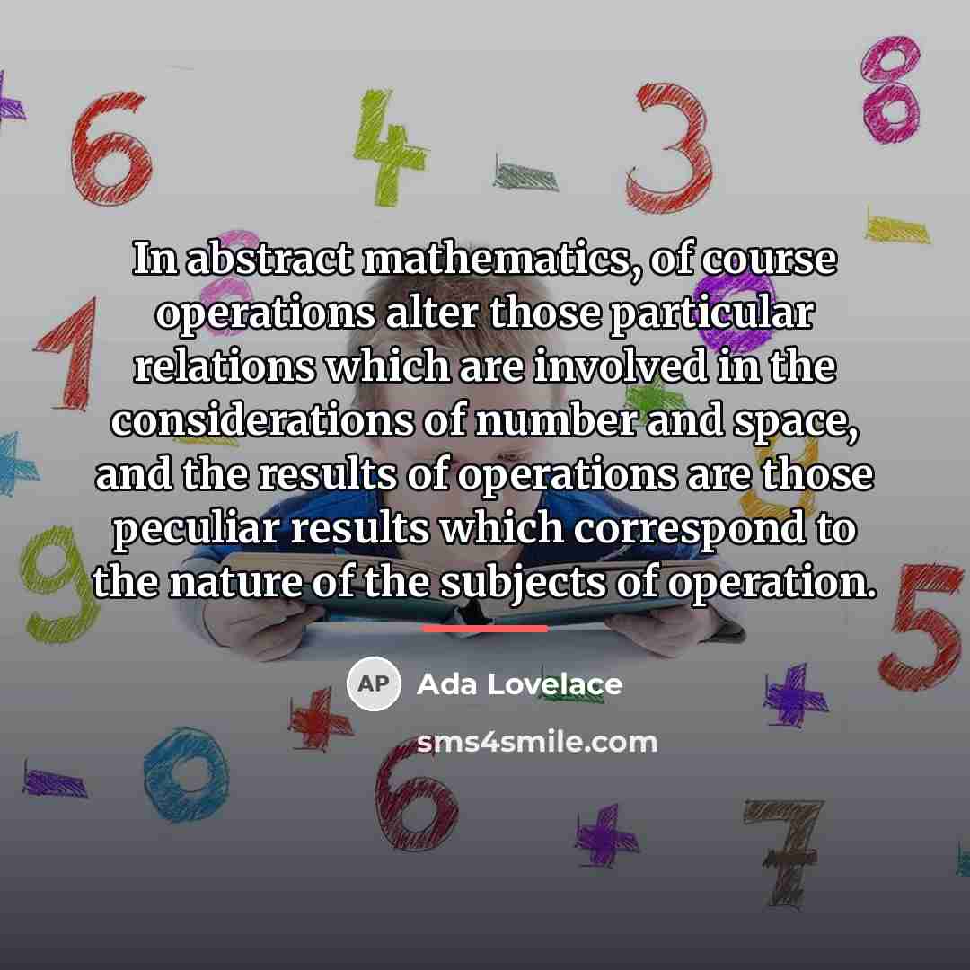 “In abstract mathematics, of course operations alter those particular relations…” quote by Ada Lovelace