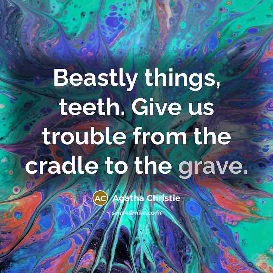 “Beastly things, teeth. Give us trouble from the cradle to…” quote by Agatha Christie