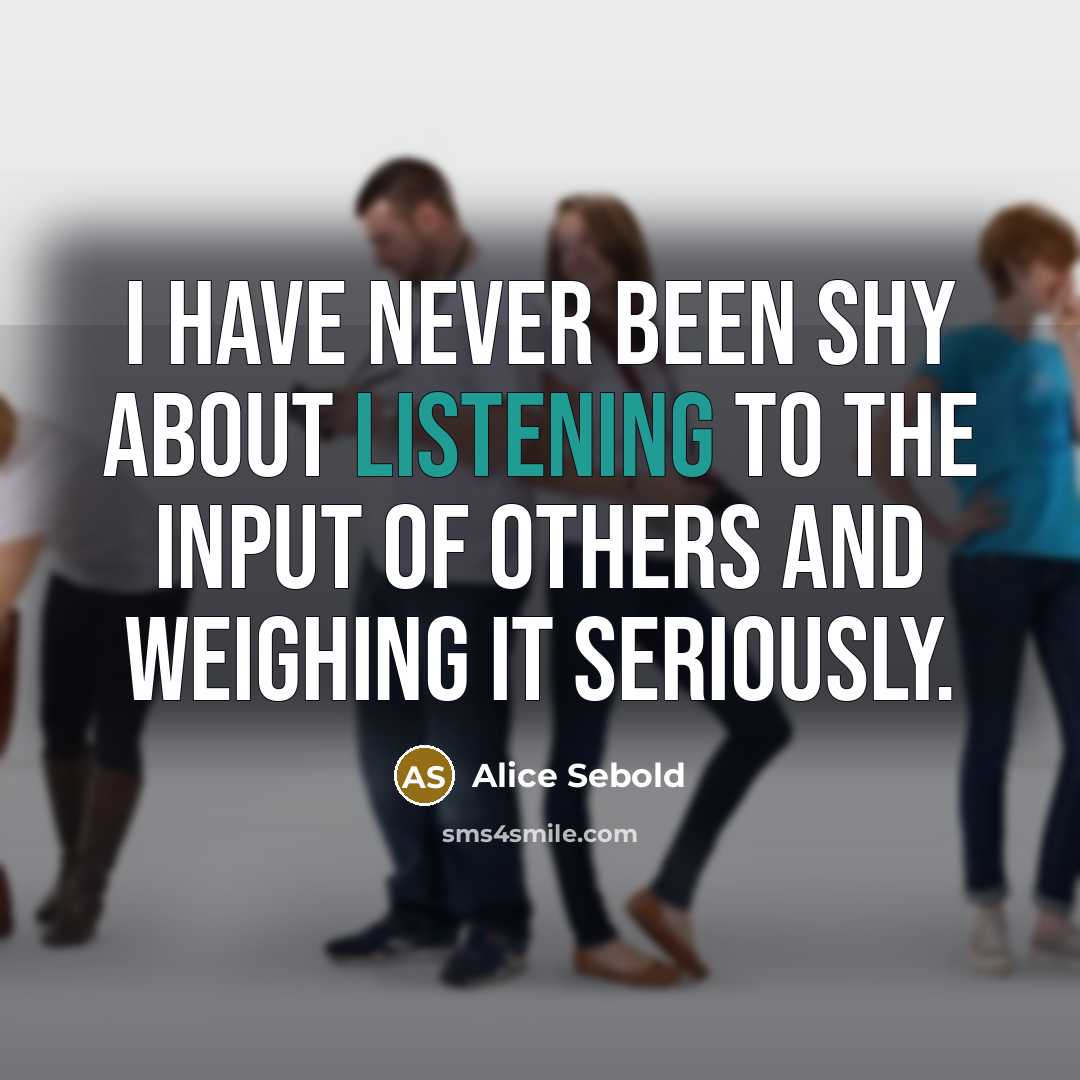 “I have never been shy about listening to the input…” quote by Alice Sebold