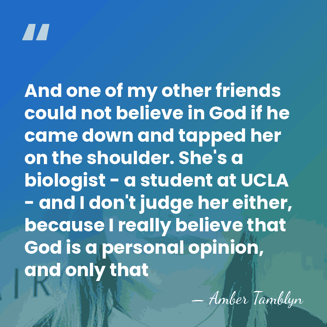 And one of my other friends could not believe in God if&hellip; - Amber Tamblyn