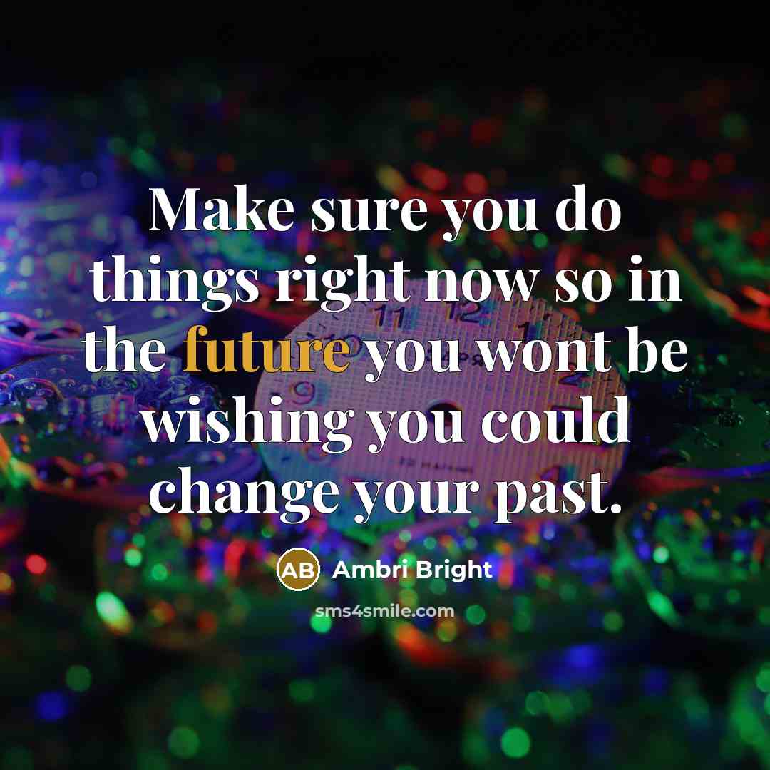 “Make sure you do things right now so in the…” quote by Ambri Bright