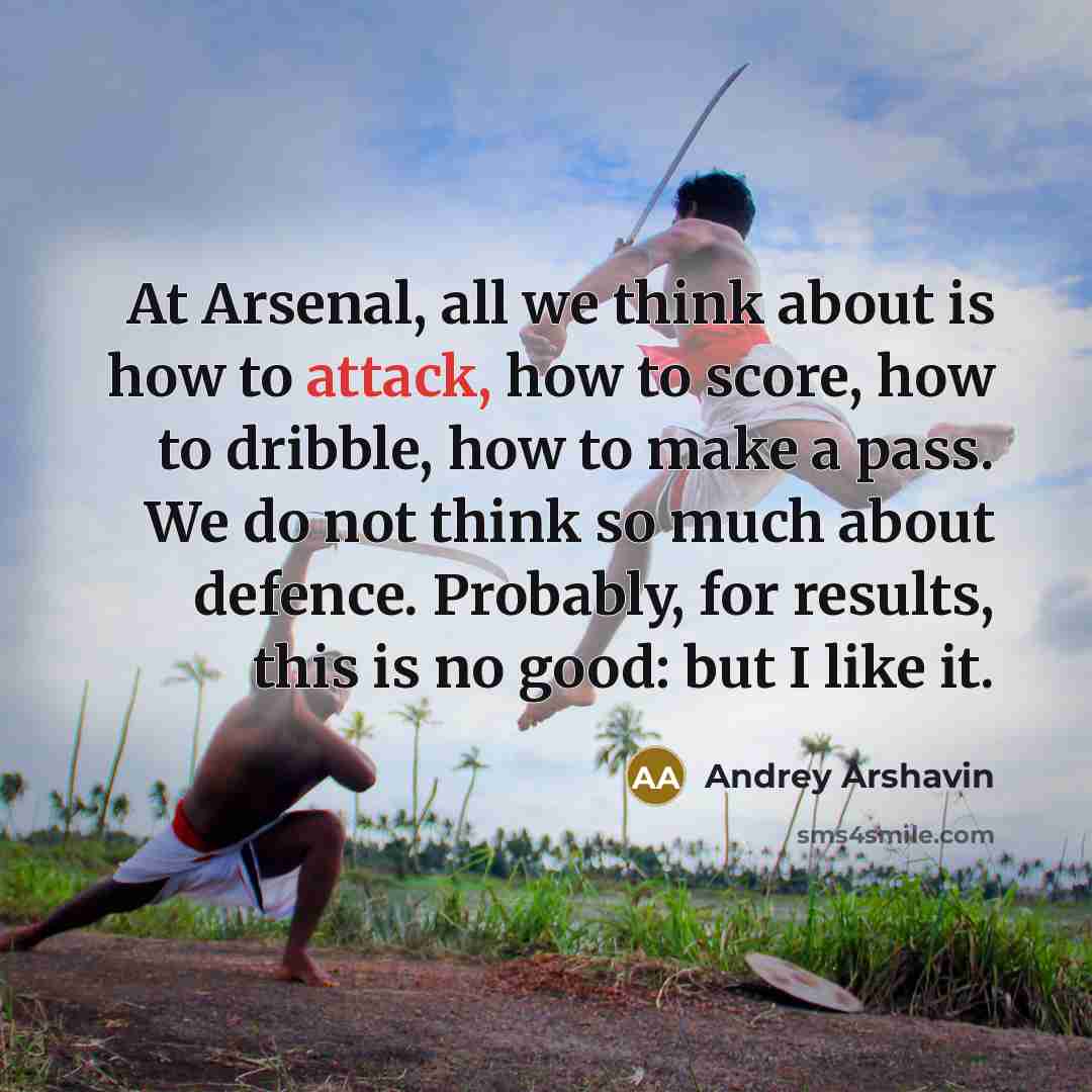 “At Arsenal, all we think about is how to attack,…” quote by Andrey Arshavin