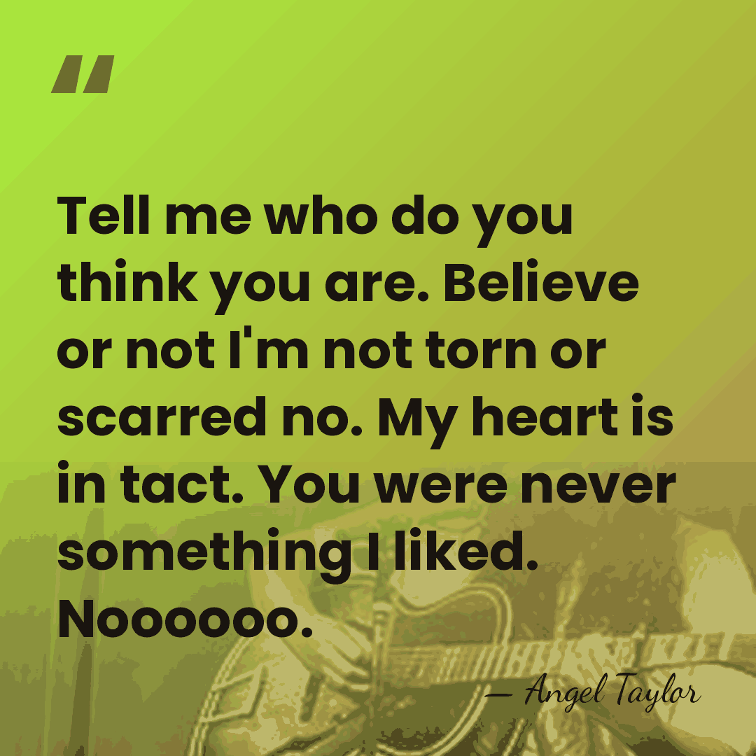 Tell me who do you think you are. Believe or not I'm&hellip; - Angel Taylor